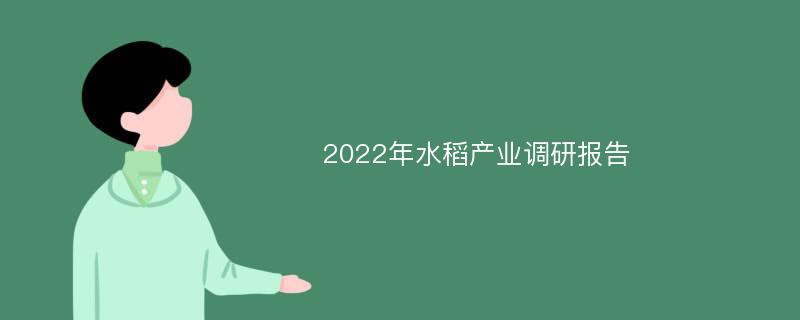 2022年水稻产业调研报告