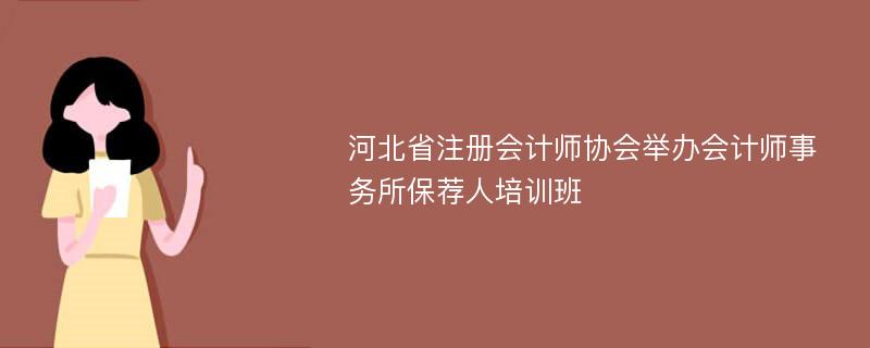 河北省注册会计师协会举办会计师事务所保荐人培训班