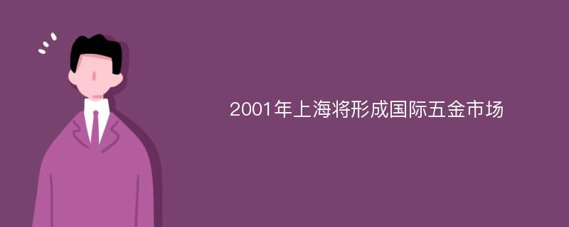 2001年上海将形成国际五金市场